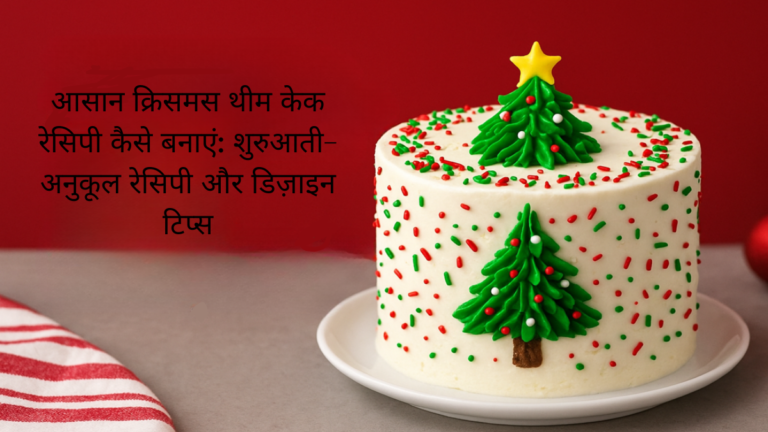 आसान क्रिसमस थीम केक रेसिपी कैसे बनाएं: शुरुआती-अनुकूल रेसिपी और डिज़ाइन टिप्स