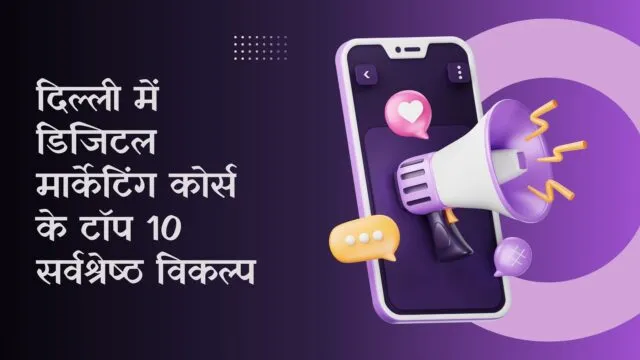 दिल्ली में डिजिटल मार्केटिंग कोर्स के टॉप 10 सर्वश्रेष्ठ विकल्प